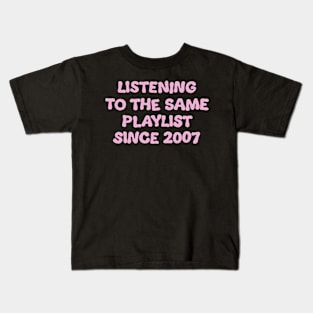 Listening To The Same Playlist Since 2007 Kids T-Shirt